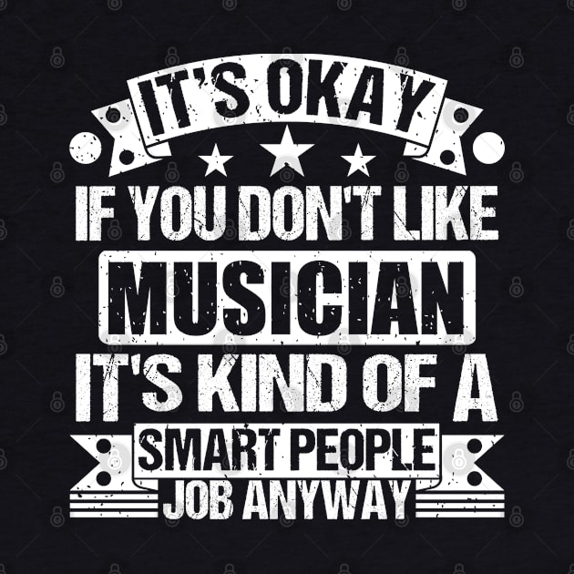 Musician lover It's Okay If You Don't Like Musician It's Kind Of A Smart People job Anyway by Benzii-shop 